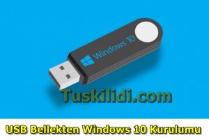 USB Bellekten Windows 10 Nasıl Kurulur?